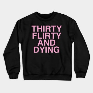 Thirty Flirty And Dying PINK ON BLACK Crewneck Sweatshirt